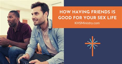 How Having Friends Is Good For Your Sex Life Knowing Her Sexually