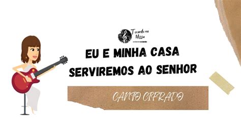 Eu E Minha Casa Serviremos Ao Senhor Cifra - Eu e minha casa serviremos ao Senhor - Cifra Completa - YouTube