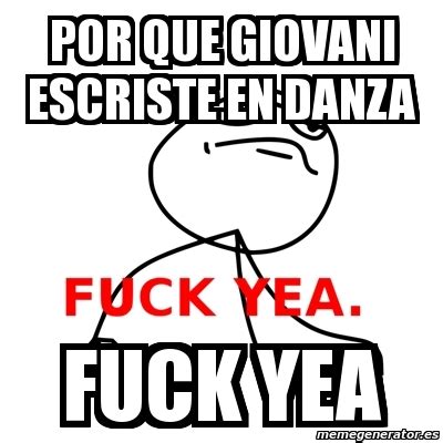 Meme Fuck Yea Por Que Giovani Escriste En Danza Fuck Yea 5150266