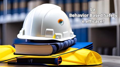 La Behavior Based Safety Efficace Sicurezza Comportamentale S R L