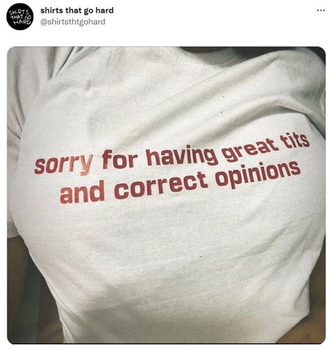 Shirts That Go Hard Sorry For Having Great Tits And Correct Opinions