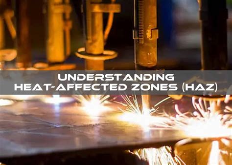 Understanding Heat-Affected Zones (HAZ)