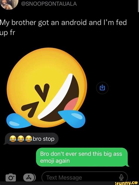 My Brother Got An Android And I M Fed Up Bro Stop Bro Don T Ever Send This Big Ass Emoji Again