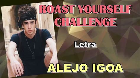 Alejo Igoa Letra ROAST YOURSELF CHALLENGE YouTube