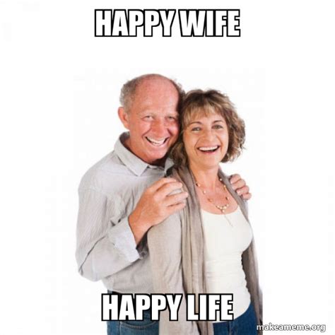 happy wife happy life - Baby Boomers Meme Generator