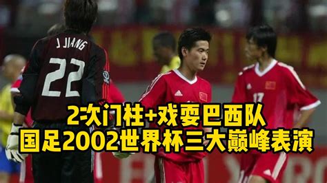 国足2002世界杯三大巅峰瞬间 两度击中立柱戏耍桑巴军团国足世界杯中国足球新浪新闻