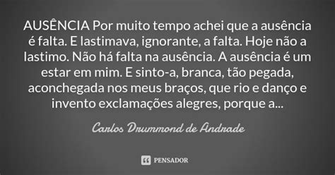 Ausência Carlos Drummond De Andrade - AUSÊNCIA Por muito tempo achei que a... Carlos Drummond de Andrade ...