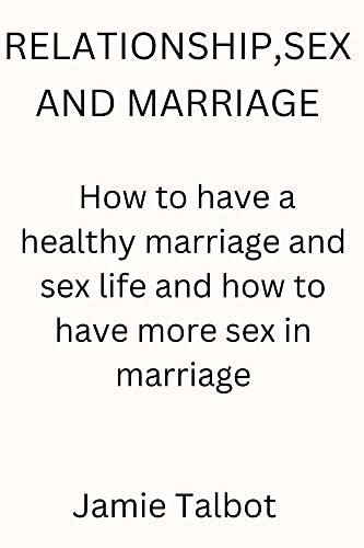 RELATIONSHIP SEX AND MARRIAGE How To Have A Healthy Marriage And Sex Life And How To Have More