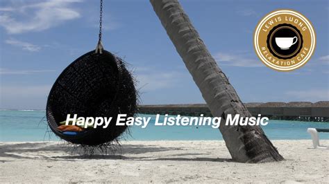 Happy Easy Listening Music Playlist For Relaxation Youtube