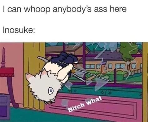 I Can Whoop Anybody S Ass Here Inosuke IFunny