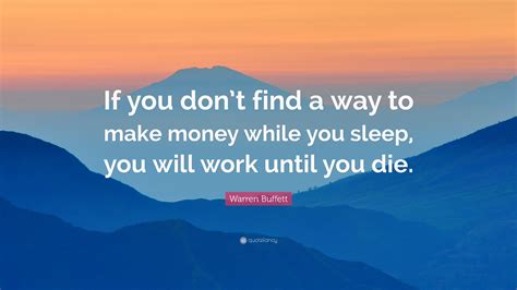 Warren Buffett Quote: “If you don’t find a way to make money while you