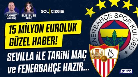 15 MİLYON EUROLUK GÜZEL HABER SEVILLA İLE TARİHİ MAÇ VE FENERBAHÇE