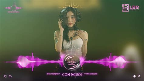 CƠM NGƯỜI ĐÌNH DŨNG REMIX LAO TÂM KHỔ TỨ REMIX NONSTOP VINAHOUSE REMIX HOT TIKTOK MỚI NHẤT