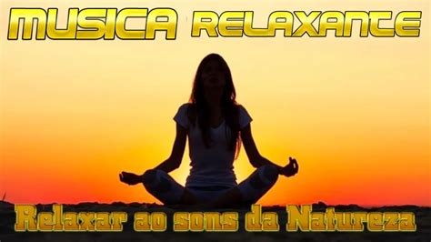 Musicas Para Relaxar Música Relaxante E Sons Da Natureza Acalmar