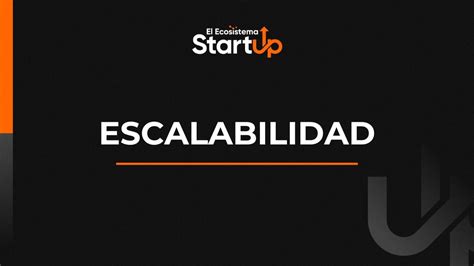 Escalabilidad De Un Negocio El Ecosistema Startup