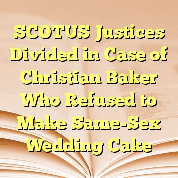 Scotus Justices Divided In Case Of Christian Baker Who Refused To Make Same Sex Wedding Cake A