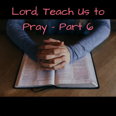 Lord Teach Us To Pray Part 6 Luke 111 13 Enactedword