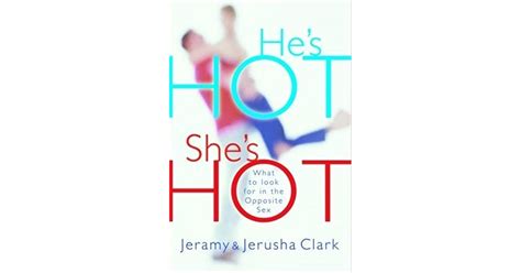 He S HOT She S HOT What To Look For In The Opposite Sex By Jeramy Clark