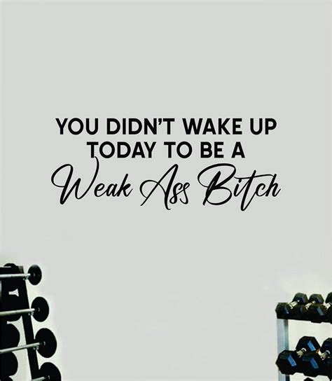 You Didnt Wake Up Today To Be A Weak Ass Bitch Wall Decal