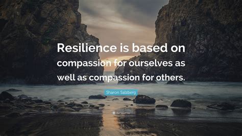 Sharon Salzberg Quote: “Resilience is based on compassion for ourselves