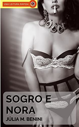 Sogro e Nora Um Conto Erótico Hot eBook Resumo Ler Online e PDF por M Benini Júlia