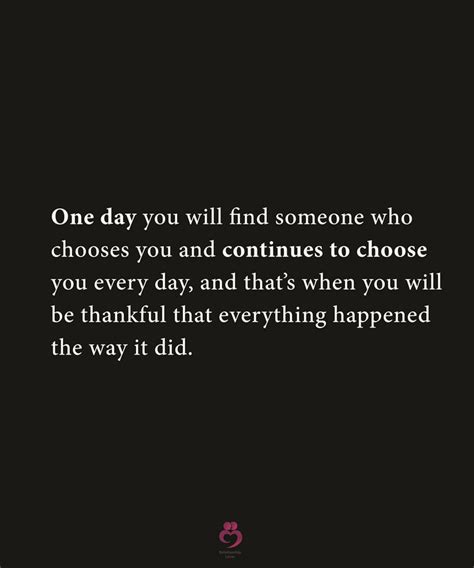 One Day You Will Find Someone Who Chooses You Finding Someone Quotes