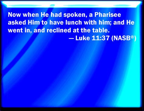 Luke 1137 And As He Spoke A Certain Pharisee Sought Him To Dine With