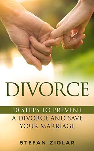 Divorce Ten Steps To Preventing A Divorce And Save Your Marriage By