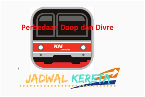 Perbedaan Daop Dan Divre Di PT Kereta Api Indonesia Terbaru Jadwal Kereta