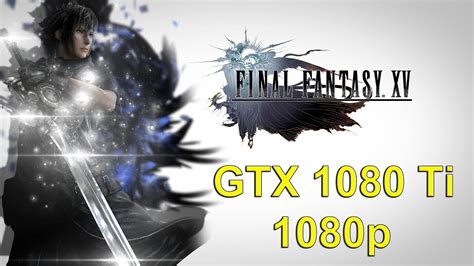 Final Fantasy XV Windows Edition Benchmark 1080p I 6700K I GTX 1080 Ti