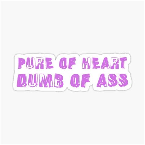 Pure Of Heart Dumb Of Ass Sticker For Sale By Danyneg Redbubble