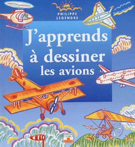 J Apprends A Dessiner Les Avions De Philippe Legendre Livre Decitre