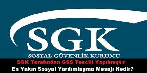 SGK Tarafından GSS Tescili Yapılmıştır En Yakın Sosyal Yardımlaşma