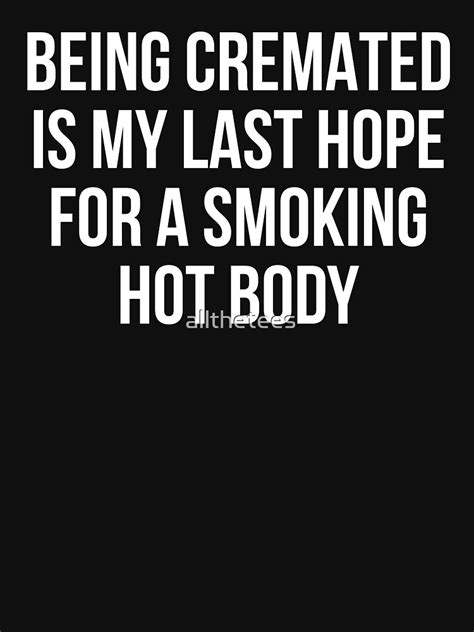 Being Cremated Is My Last Hope For A Smoking Hot Body Sold By Ian Davies SKU Printerval