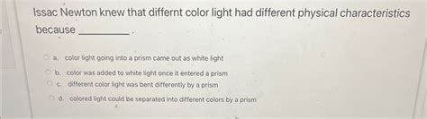solved issac newton knew  differnt color light  cheggcom