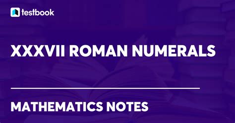 XXXVII Roman Numeral Value by Expansion & Grouping Method