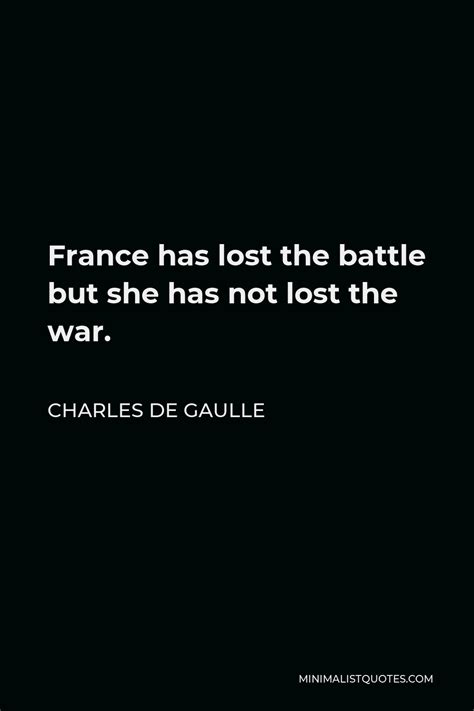 Charles De Gaulle Quote France Has Lost The Battle But She Has Not