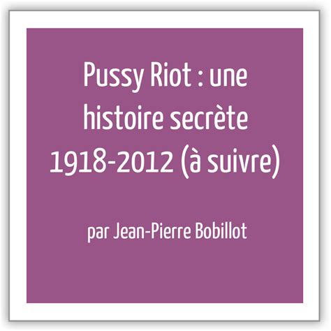 Pussy Riot Une Histoire Secr Te Suivre Par Jean Pierre Bobillot Les Incitations