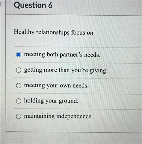 Solved Question 6Healthy relationships focus onmeeting both | Chegg.com