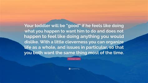 Penelope Leach Quote Your Toddler Will Be Good” If He Feels Like