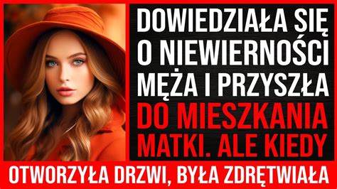 Dowiedzia A Si O Niewierno Ci M A I Przysz A Do Mieszkania Matki Ale