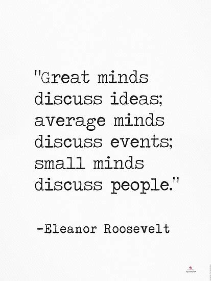 Great minds discuss ideas; average minds discuss events; small minds