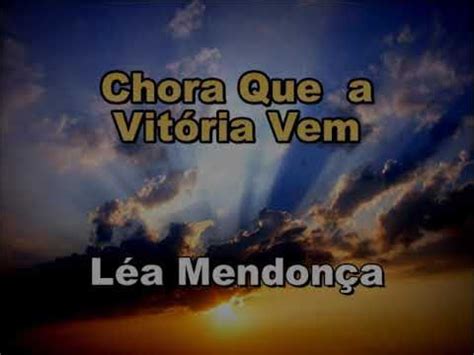 Chora Que A Vitoria Vem Letra - Léa Mendonça Chora que a vitória vem Música com letra - YouTube