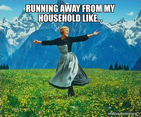 Running away from my household like... - Sound of Music Meme Generator