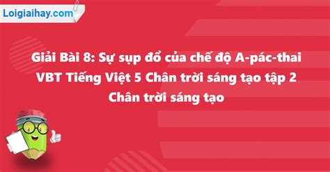 Giải Bài 8: Sự sụp đổ của chế độ A-pác-thai VBT Tiếng Việt 5 tập 2 Chân ...