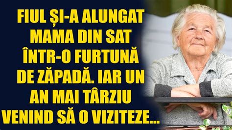 Fiul I A Alungat Mama Din Sat Ntr O Furtun De Z Pad Iar Un An Mai