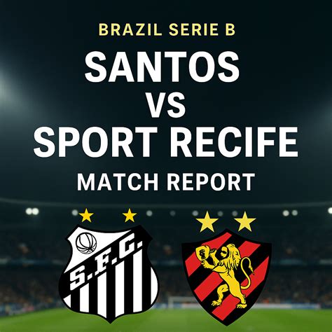 Santos Vs Sport Tactical Breakdown Key Players And Crucial Match Insights