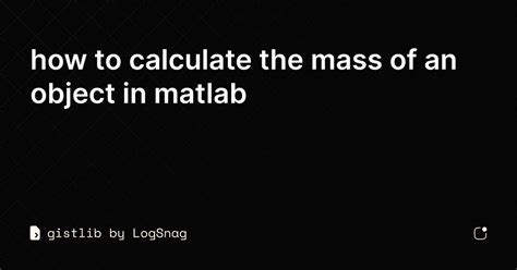 Gistlib How To Calculate The Mass Of An Object In Matlab