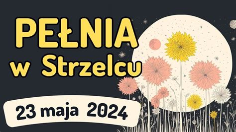 KWIETNA PEŁNIA W ZNAKU STRZELCA 23 maja 2024 prognoza Tarota