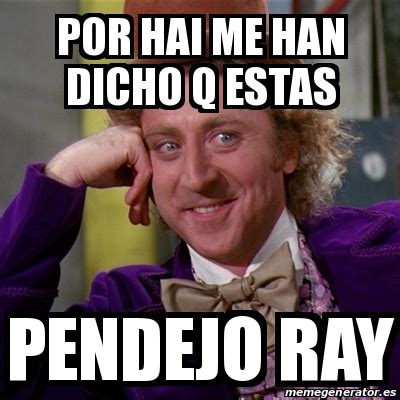 Meme Willy Wonka Por Hai Me Han Dicho Q Estas Pendejo Ray